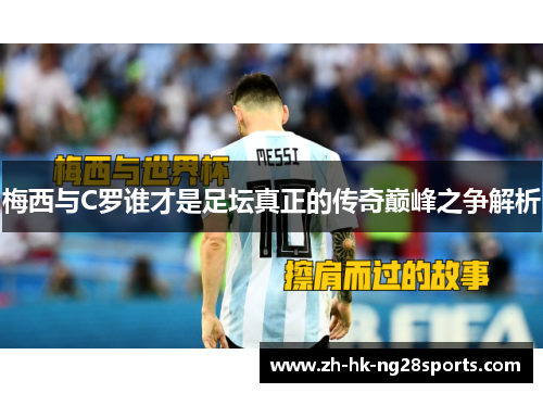 梅西与C罗谁才是足坛真正的传奇巅峰之争解析