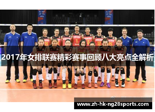 2017年女排联赛精彩赛事回顾八大亮点全解析