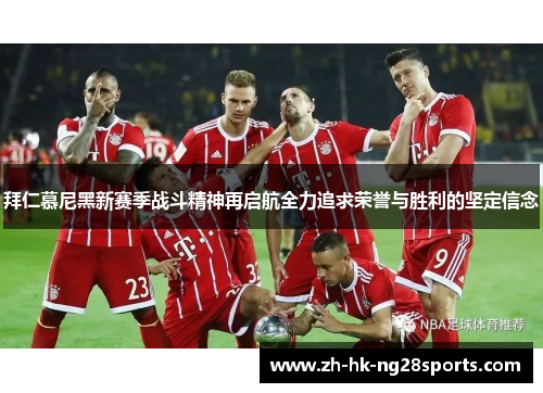 拜仁慕尼黑新赛季战斗精神再启航全力追求荣誉与胜利的坚定信念