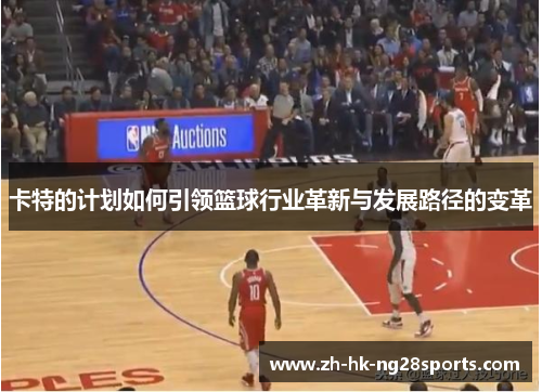 卡特的计划如何引领篮球行业革新与发展路径的变革
