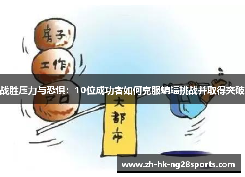 战胜压力与恐惧：10位成功者如何克服蝙蝠挑战并取得突破