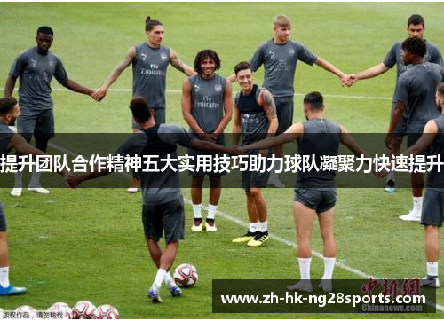 提升团队合作精神五大实用技巧助力球队凝聚力快速提升