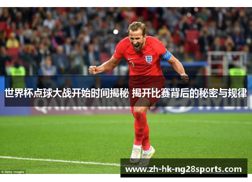 世界杯点球大战开始时间揭秘 揭开比赛背后的秘密与规律