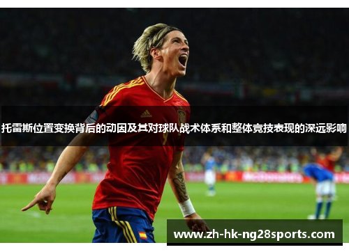 托雷斯位置变换背后的动因及其对球队战术体系和整体竞技表现的深远影响