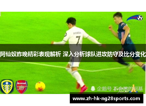 阿仙奴昨晚精彩表现解析 深入分析球队进攻防守及比分变化