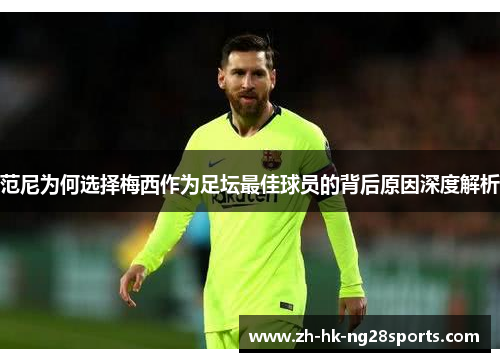 范尼为何选择梅西作为足坛最佳球员的背后原因深度解析