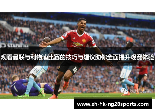 观看曼联与利物浦比赛的技巧与建议助你全面提升观赛体验