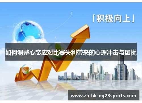 如何调整心态应对比赛失利带来的心理冲击与困扰 如何调整心态应对比赛失利带来的心理冲击与困扰